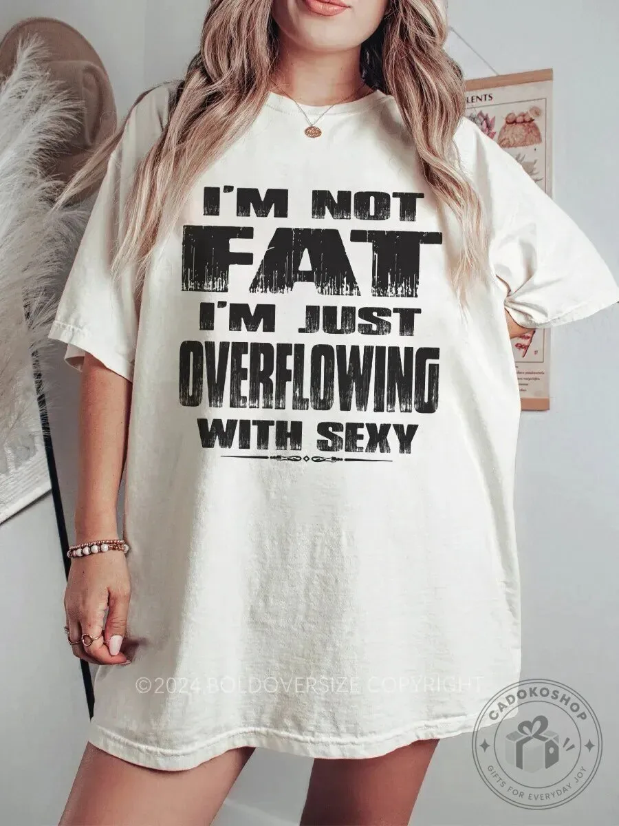 Funny I'm Not Fat I'm Just Overflowing With Sexy Quote T-Shirt