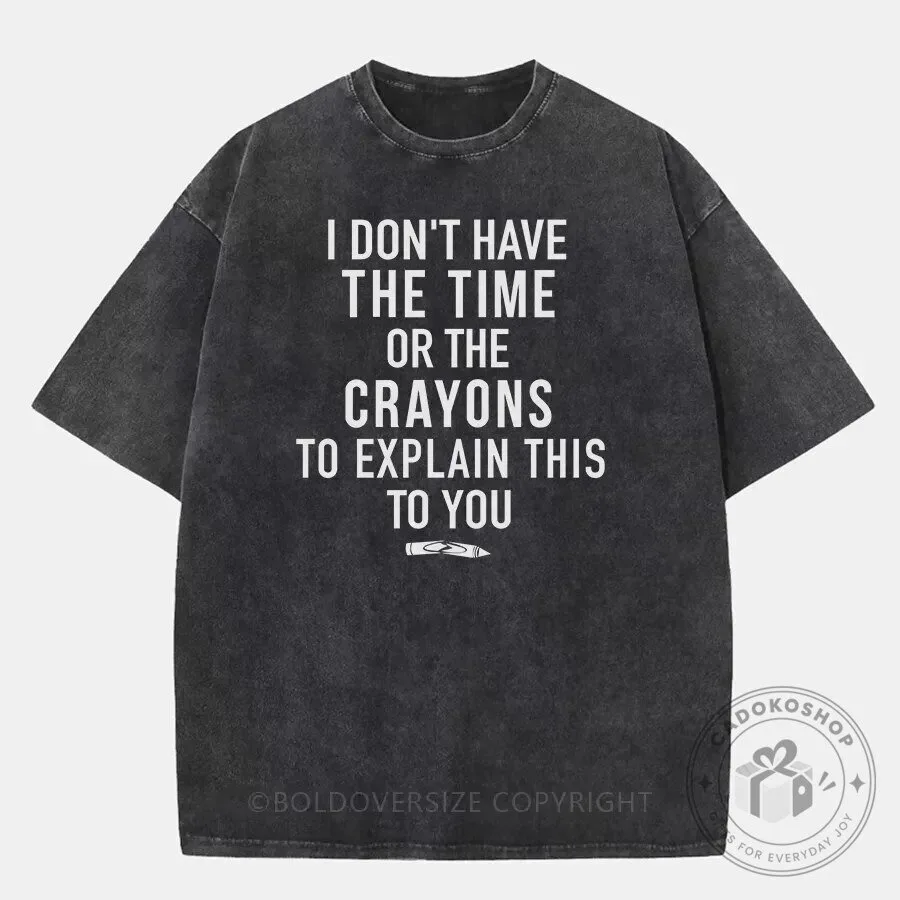 Funny Sarcastic Quote I Don't Have The Time Or Crayons To Explain This T-Shirt