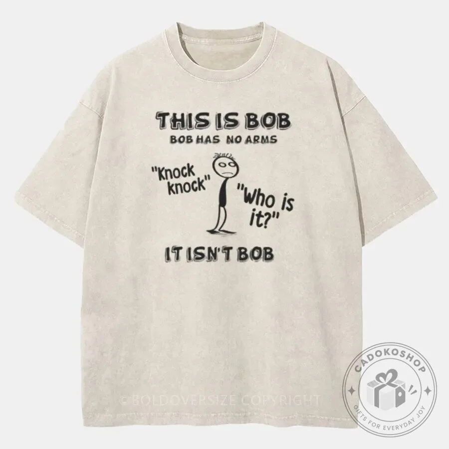 Funny This Is Bob Bob Has No Arms Knock Knock Joke Washed T-Shirt